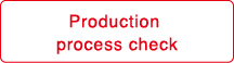 Production
process check