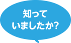 知っていましたか？