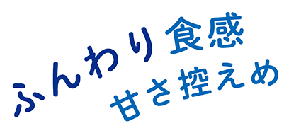 ふんわり食感 甘さ控えめ