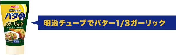 明治チューブでバター1/3ガーリック