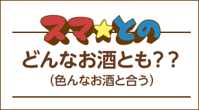スマ☆との どんなお酒とも？？（色んなお酒と合う）