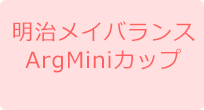 明治メイバランスArgMiniカップ