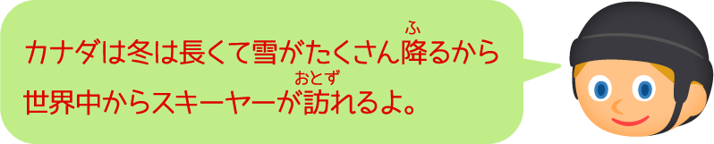 カナダは冬は長くて雪がたくさん降るから世界中からスキーヤーが訪れるよ。