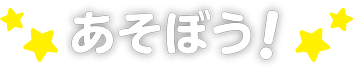 あそぼう！