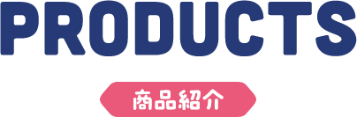 PRODUCTS：商品紹介