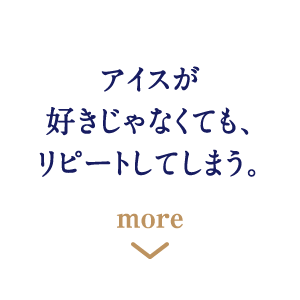 アイスが好きじゃなくても、リピートしてしまう。
