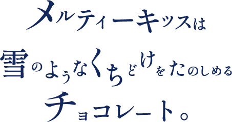 メルティーキッスは雪のようなくちどけをたのしめるチョコレート。