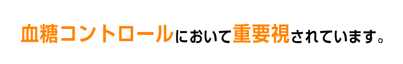 血糖コントロールにおいて重要視されています。