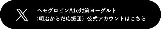 X ヘモグロビンA1c対策ヨーグルト（明治からだ応援団）公式アカウントはこちら