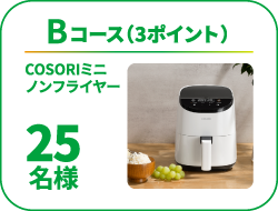 Bコース（3ポイント）、「COSORIミニ ノンフライヤー」が25名様に当たります。