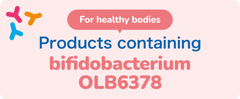 For healthy bodies Products containing bifidobacterium OLB6378