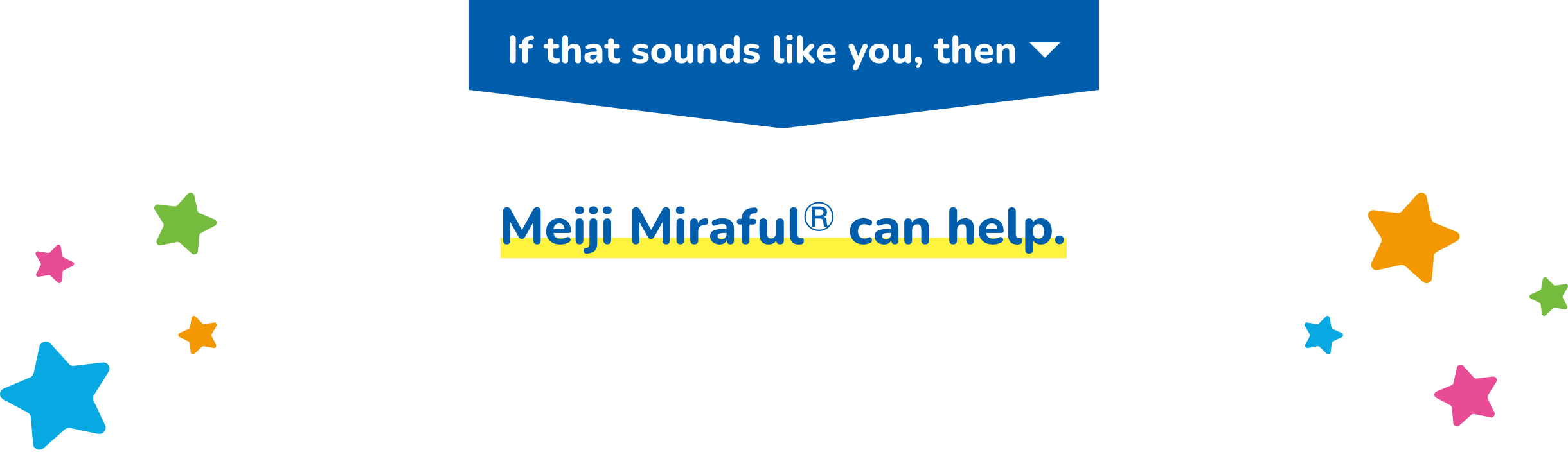 If that sounds like you, then Meiji MirafulⓇ can help.