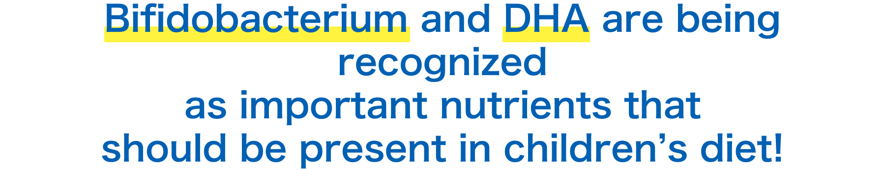 Bifidobacterium and DHA are being recognized as important nutrients that should be present in children’s diet!