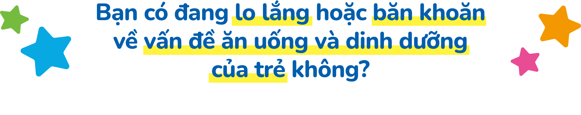 Bạn có đang lo lắng hoặc băn khoăn về vấn đề ăn uống và dinh dưỡng của trẻ không?