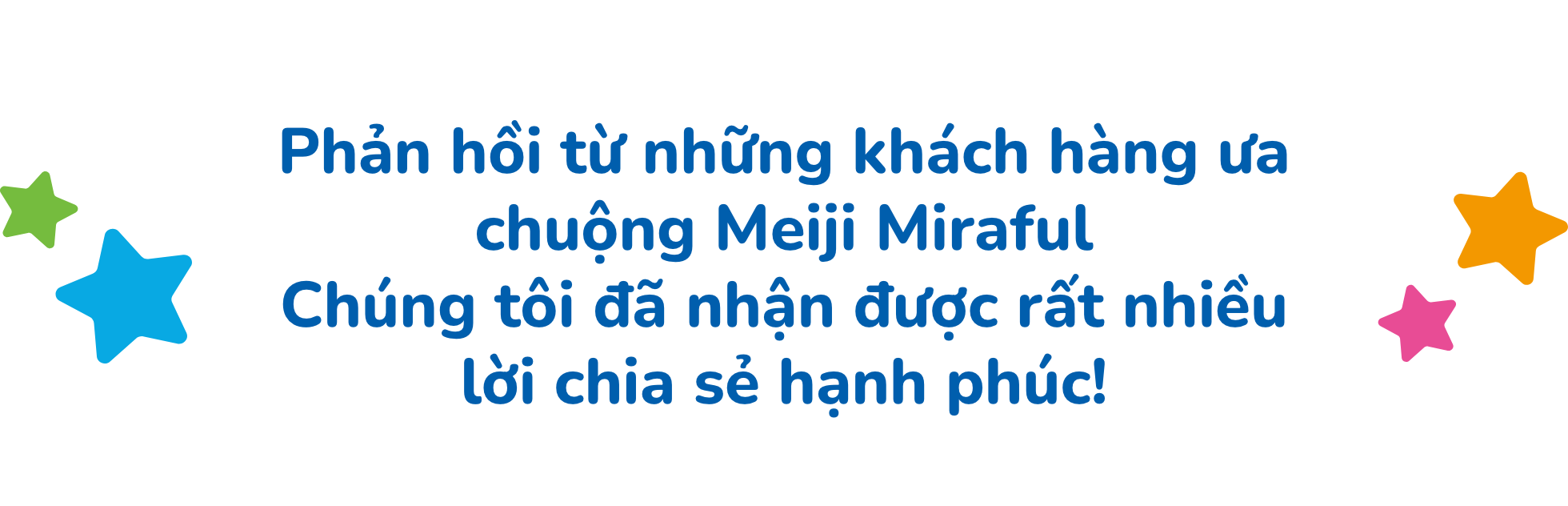 Phản hồi từ những khách hàng ưa chuộng Meiji Miraful Chúng tôi đã nhận được rất nhiều lời chia sẻ hạnh phúc!