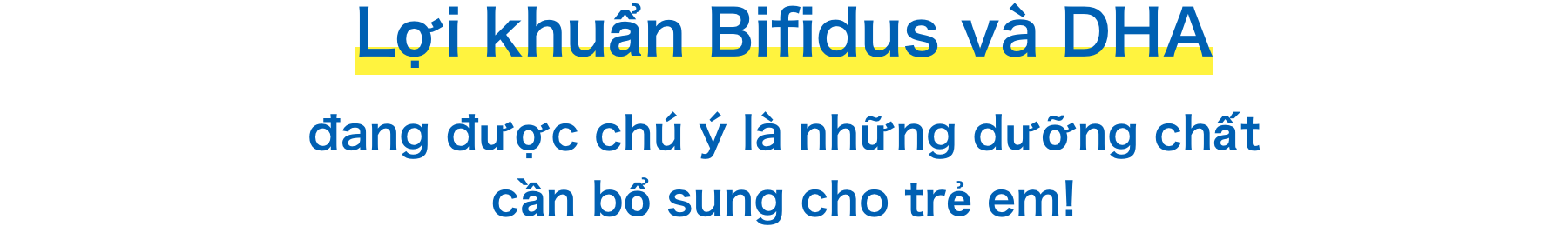 Lợi khuẩn Bifidus và DHA đang được chú ý là những dưỡng chất cần bổ sung cho trẻ em!