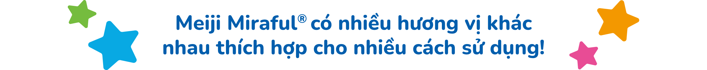 Meiji Miraful® có nhiều hương vị khác nhau thích hợp cho nhiều cách sử dụng!
