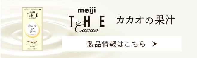 meiji THE Cacao カカオの果汁 製品情報はこちら