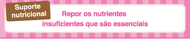 Suporte
nutricional Repor os nutrientes insuficientes que são essenciais