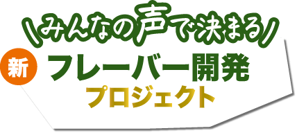 みんなの声で決まる新フレーバー開発プロジェクト