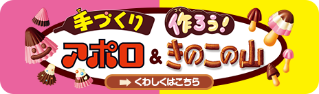 手づくりアポロ＆作ろう！きのこの山 くわしくはこちら