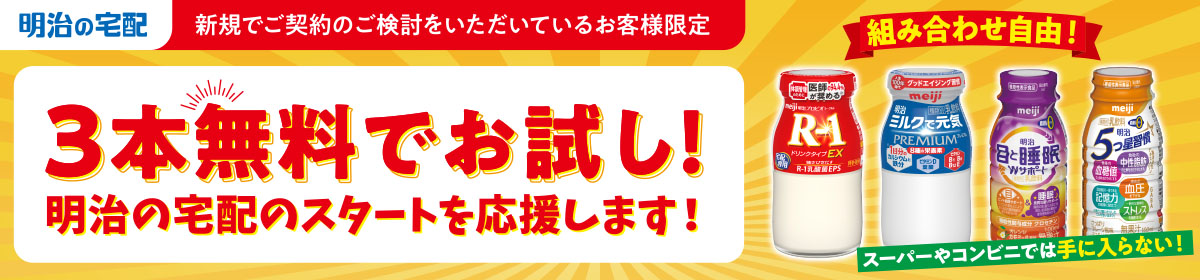 新規でご契約のご検討をいただいているお客様限定　3本無料でお試し！明治の宅配のスタートを応援します！　組み合わせ自由！スーパーやコンビニでは手に入らない！