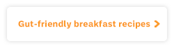 Gut-friendly breakfast recipes
